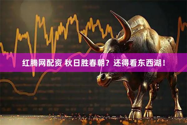 红腾网配资 秋日胜春朝？还得看东西湖！